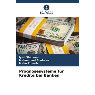 Prognosesysteme für Kredite bei Banken, Taschenbuch von Iyad Shaheen,Mahammad Shaheen,Maha Zourob, Verlag Unser Wissen, 978-620-9-61002-8