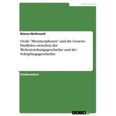 Ovids 'Metamorphosen' und die Genesis. Parallelen zwischen der Weltentstehungsgeschichte und der Schöpfungsgeschichte, Taschenbuch von Bianca