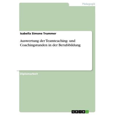 Auswertung der Teamteaching- und Coachingstunden in der Berufsbildung, Taschenbuch von Isabella Simone Trummer, GRIN, 978-3-656-86612-1
