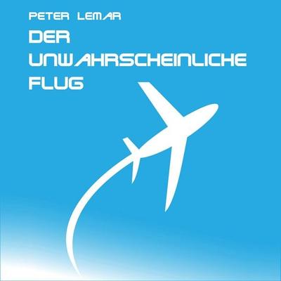 Der unwahrscheinliche Flug - Peter Lemar, Audio, 9783690604949