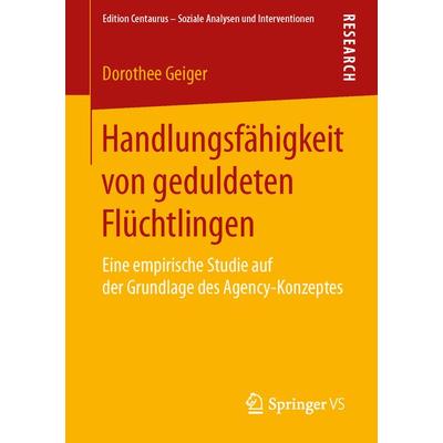 Handlungsfähigkeit von geduldeten Flüchtlingen, Taschenbuch von Dorothee Geiger, Springer Fachmedien Wiesbaden GmbH, 978-3-658-10735-2