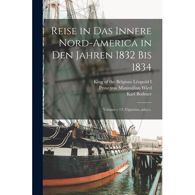 Reise in das innere Nord-America in den Jahren 1832 bis 1834; Volume v 13..Vignettes..atlas.v., Taschenbuch von , Legare Street Press,