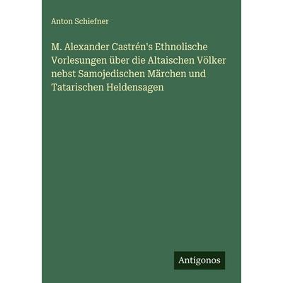 M. Alexander Castrén's Ethnolische Vorlesungen über die Altaischen Völker nebst Samojedischen Märchen und Tatarischen Heldensagen, Gebundene Ausgabe
