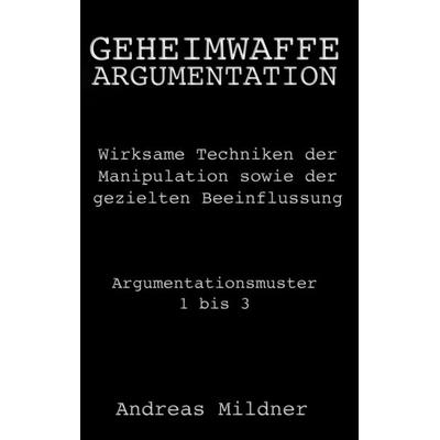 Geheimwaffe Argumentation, Taschenbuch von Andreas Mildner, BoD – Books on Demand, 978-3-7448-3753-8