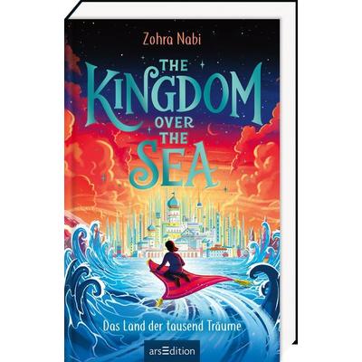 The Kingdom over the Sea – Das Land der tausend Träume (The Kingdom over the Sea 1), Gebundene Ausgabe von Zohra Nabi, arsedition, 978-3-8458-5561-5