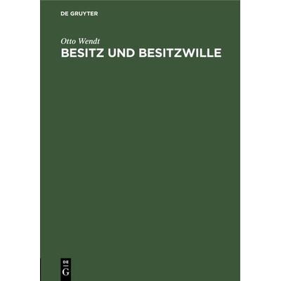 Besitz und Besitzwille, Gebundene Ausgabe von Otto Wendt, De Gruyter, 978-3-11-120044-6