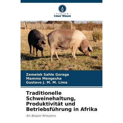 Traditionelle Schweinehaltung, Produktivität und Betriebsführung in Afrika, Taschenbuch von Zemelak Sahle Goraga,Mammo Mengesha,Gustavo J. M. M. Lima,