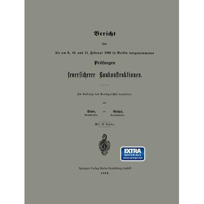 Bericht über die am 9., 10. und 11. Februar 1893 in Berlin vorgenommenen Prüfungen feuersicherer Baukonstruktionen, Taschenbuch von Stude,Reichel,