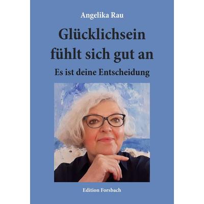 Glücklichsein fühlt sich gut an, Taschenbuch von Angelika Rau, Edition Forsbach, 978-3-95904-300-7