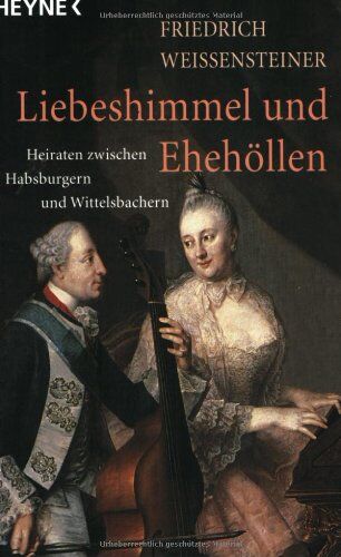 Friedrich Weissensteiner - Liebeshimmel und Ehehöllen. Heiraten zwischen Habsburgern und Wittelsbachern - Preis vom 09.10.2026 07:28:09 h