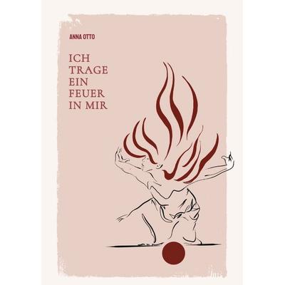 Ich trage ein Feuer in mir, Gebundene Ausgabe von Anna Otto, Tredition, 978-3-347-32748-1