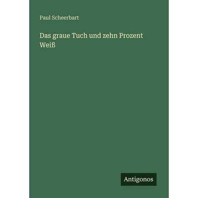Das graue Tuch und zehn Prozent Weiß, Taschenbuch von Paul Scheerbart, Antigonos Verlag, 978-3-566-06620-8