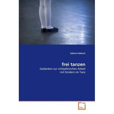 Hiebsch, S: frei tanzen, Taschenbuch von Sabine Hiebsch, VDM, 978-3-639-33879-9