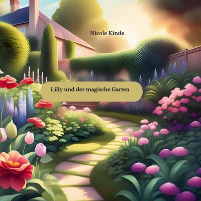 Lilly und der magische Garten, Taschenbuch von Nicole Kinde, BoD – Books on Demand, 978-3-7597-9231-0