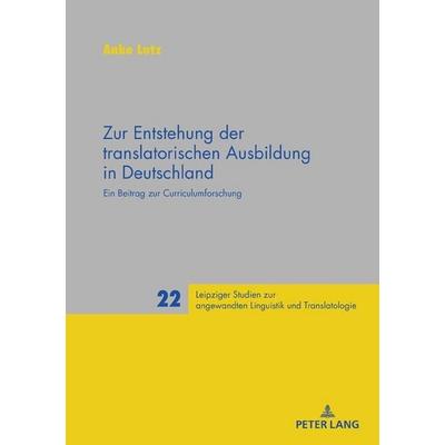 Zur Entstehung der translatorischen Ausbildung in Deutschland, Gebundene Ausgabe von Anke Lutz, Peter Lang GmbH, Internationaler Verlag der