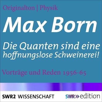 Max Born - Die Quanten sind eine hoffnungslose Schweinerei! - Max Born,Johannes Schlemmer,Hans Kienle, Audio, 9783956152757