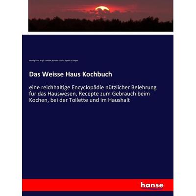 Das Weisse Haus Kochbuch, Taschenbuch von Hedwig Voss,Hugo Ziemann,Barbara Griffin,Agatha B. Harper, Hansebooks, 978-3-337-32130-7