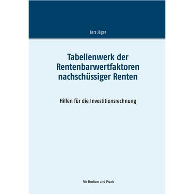 Tabellenwerk der Rentenbarwertfaktoren nachschüssiger Renten, Taschenbuch von Lars Jäger, BoD – Books on Demand, 978-3-7494-8519-2