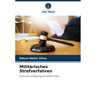 Militärisches Strafverfahren, Taschenbuch von Edson Nalon Silva, Verlag Unser Wissen, 978-620-7-69640-6