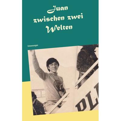 Juan zwischen zwei Welten, Taschenbuch von Juan Eduardo Rojas-Vásquez, BoD – Books on Demand, 978-3-7460-7493-1