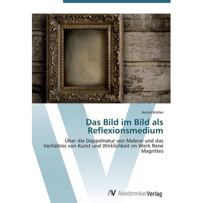 Das Bild im Bild als Reflexionsmedium, Taschenbuch von Astrid Köhler, AV Akademikerverlag, 978-3-639-42338-9