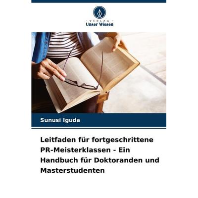 Leitfaden für fortgeschrittene PR-Meisterklassen - Ein Handbuch für Doktoranden und Masterstudenten, Taschenbuch von Sunusi Iguda, Verlag Unser