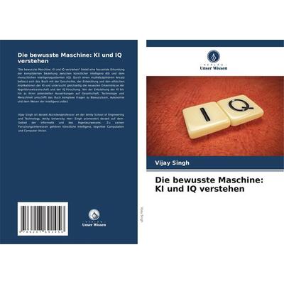 Die bewusste Maschine: KI und IQ verstehen, Taschenbuch von Vijay Singh, Verlag Unser Wissen, 978-620-7-69145-6