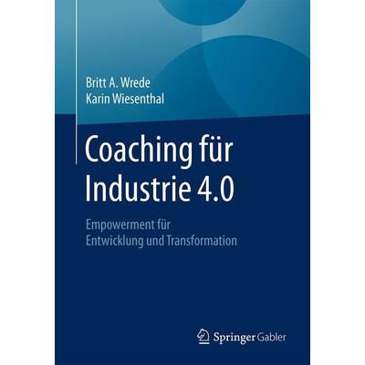 Coaching für Industrie 4.0, Taschenbuch von Britt A. Wrede,Karin Wiesenthal, Springer Berlin, 978-3-662-56393-9