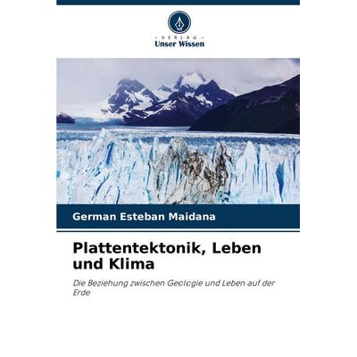 Plattentektonik, Leben und Klima, Taschenbuch von Germán Esteban Maidana, Verlag Unser Wissen, 978-620-6-31942-9