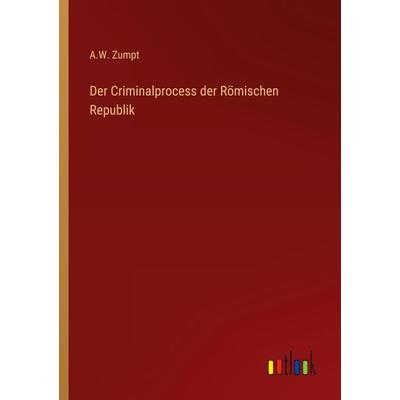 Der Criminalprocess der Römischen Republik, Taschenbuch von A. W. Zumpt, Outlook, 978-3-368-22172-0
