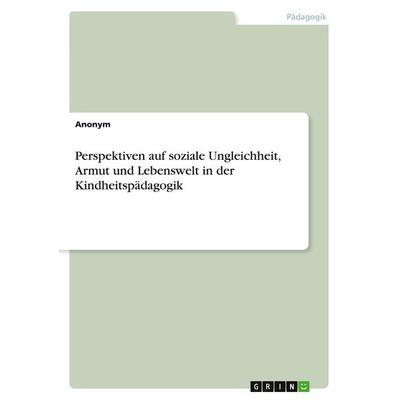 Perspektiven auf soziale Ungleichheit, Armut und Lebenswelt in der Kindheitspädagogik, Taschenbuch von Anonym, GRIN, 978-3-346-74182-0