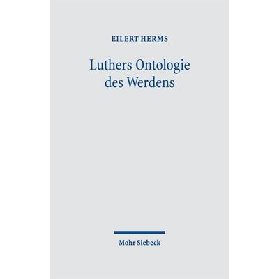 Luthers Ontologie des Werdens, Gebundene Ausgabe von Eilert Herms, Mohr Siebeck, 978-3-16-161784-3
