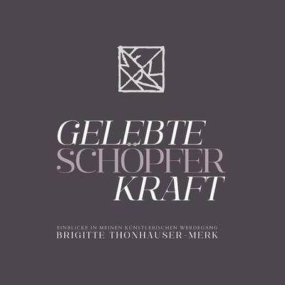GELEBTE SCHÖPFERKRAFT, Taschenbuch von Brigitte Thonhauser-Merk, Buchschmiede, 978-3-99139-897-4
