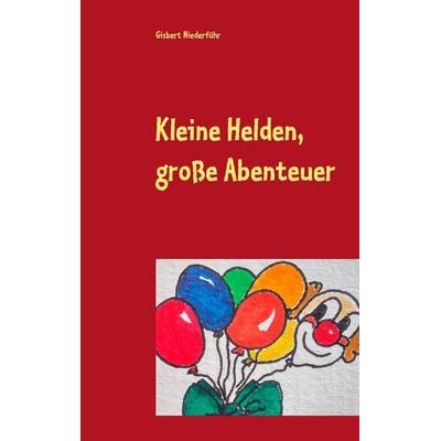 Kleine Helden, große Abenteuer, Taschenbuch von Gisbert Niederführ, BoD – Books on Demand, 978-3-7431-2691-6