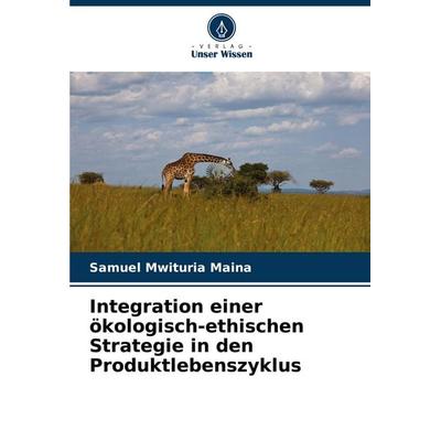Integration einer ökologisch-ethischen Strategie in den Produktlebenszyklus, Taschenbuch von Samuel Mwituria Maina, Verlag Unser Wissen,