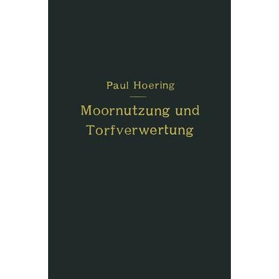 Moornutzung und Torfverwertung mit besonderer Berücksichtigung der Trockendestillation, Taschenbuch von Paul Hoering, Springer Berlin,