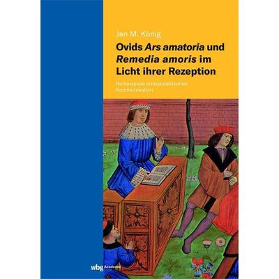 Ovids Ars amatoria und Remedia amoris im Licht ihrer Rezeption, Gebundene Ausgabe von Jan Michael König, Wbg Academic in Herder, 978-3-534-27607-3