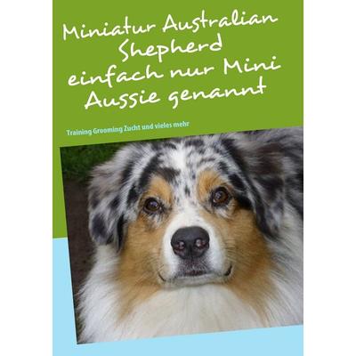 Miniatur Australian Shepherd, Taschenbuch von Bettina Birkner, BoD – Books on Demand, 978-3-8391-8907-8