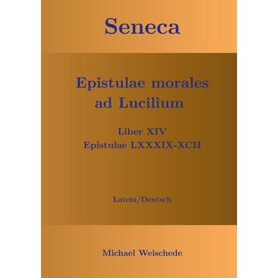Seneca - Epistulae morales ad Lucilium - Liber XIV Epistulae LXXXIX - XCII, Taschenbuch von Michael Weischede, BoD – Books on Demand,