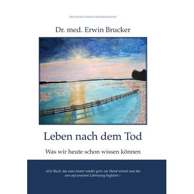Leben nach dem Tod, Gebundene Ausgabe von Erwin med. Brucker, Deutsche Literaturgesellschaft, 978-3-03831-236-9