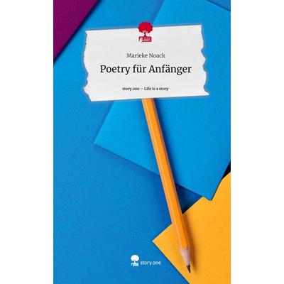 Poetry für Anfänger. Life is a Story - story.one, Gebundene Ausgabe von Marieke Noack, Storylution, 978-3-7115-6353-8