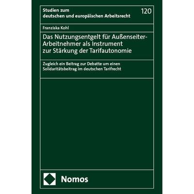 Das Nutzungsentgelt für Außenseiter-Arbeitnehmer als Instrument zur Stärkung der Tarifautonomie, Gebundene Ausgabe von Franziska Kohl, Nomos,
