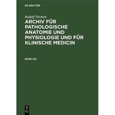 Archiv für pathologische Anatomie und Physiologie und für klinische Medicin. Band 222, Gebundene Ausgabe von Rudolf Virchow, De Gruyter,