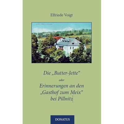 Die „Butter-Jette“ oder Erinnerungen an den „Gasthof zum Meix“ bei Pillnitz, Taschenbuch von Elfriede Voigt, Donatus Verlag, 978-3-946710-32-5