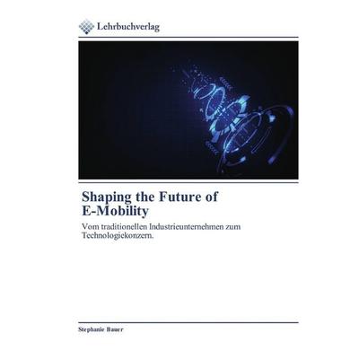 Shaping the Future of E-Mobility, Taschenbuch von Stephanie Bauer, Lehrbuchverlag, 978-620-0-44417-2