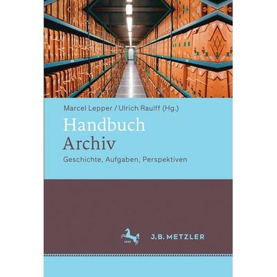 Handbuch Archiv, Gebundene Ausgabe von , J.B. Metzler, Part of Springer Nature - Springer-Verlag GmbH, 978-3-476-02099-4