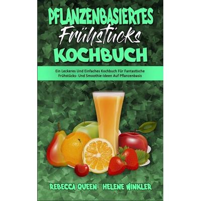 Pflanzenbasiertes Frühstücks-Kochbuch, Gebundene Ausgabe von Rebecca Queen,Helene Winkler, Natalie Clark - Lydie Marchand, 978-1-80297-882-7