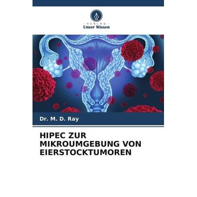 HIPEC ZUR MIKROUMGEBUNG VON EIERSTOCKTUMOREN, Taschenbuch von Ray, Verlag Unser Wissen, 978-620-4-80668-6