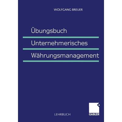 Übungsbuch Unternehmerisches Währungsmanagement, Taschenbuch von Wolfgang Breuer, Betriebswirtschaftlicher Verlag Gabler, 978-3-409-11515-5