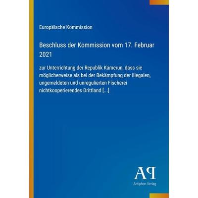 Beschluss der Kommission vom 17. Februar 2021, Taschenbuch von Europäische Kommission, Antiphon Verlag, 978-3-387-89343-4